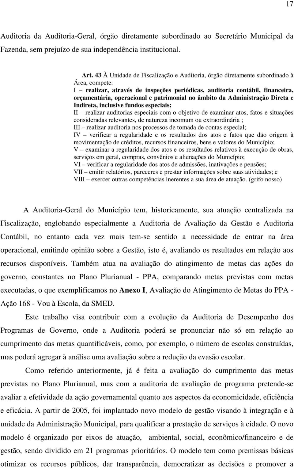 patrimonial no âmbito da Administração Direta e Indireta, inclusive fundos especiais; II realizar auditorias especiais com o objetivo de examinar atos, fatos e situações consideradas relevantes, de