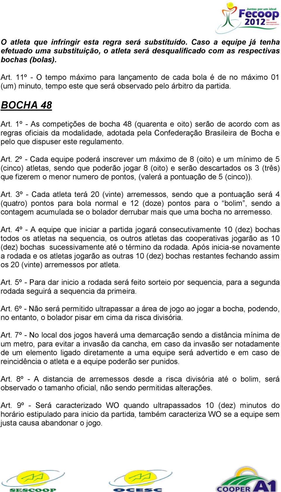 1º - As competições de bocha 48 (quarenta e oito) serão de acordo com as regras oficiais da modalidade, adotada pela Confederação Brasileira de Bocha e pelo que dispuser este regulamento. Art.