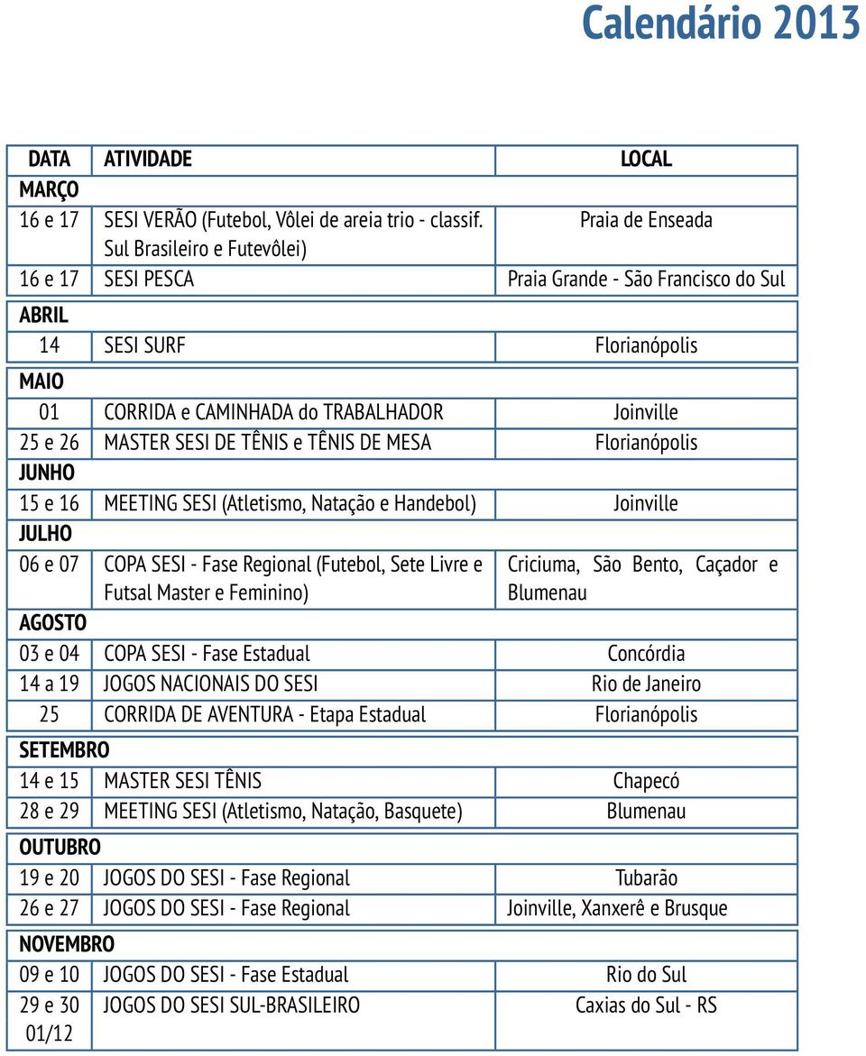MASTER SESI DE TÊNIS e TÊNIS DE MESA Florianópolis JUNHO 15 e 16 MEETING SESI (Atletismo, Natação e Handebol) Joinville JULHO 06 e 07 COPA SESI - Fase Regional (Futebol, Sete Livre e Futsal Master e