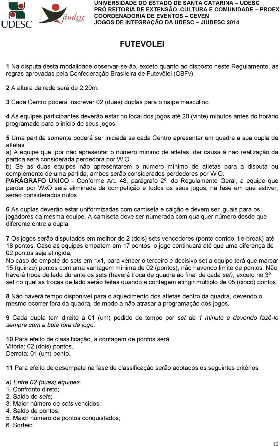 4 As equipes participantes deverão estar no local dos jogos até 20 (vinte) minutos antes do horário programado para o início de seus jogos.