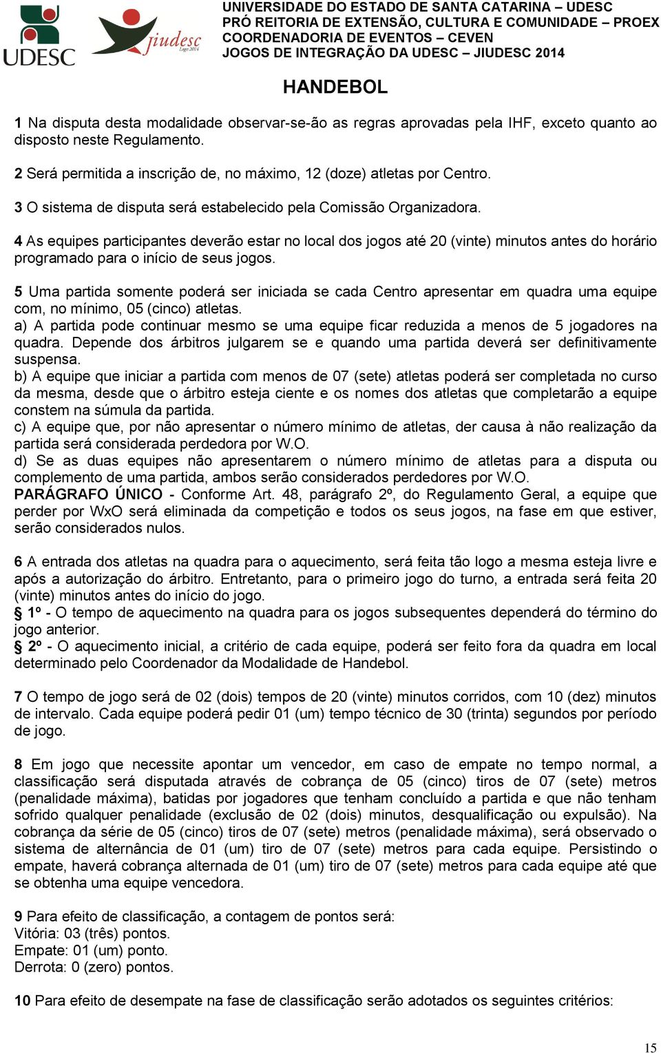 4 As equipes participantes deverão estar no local dos jogos até 20 (vinte) minutos antes do horário programado para o início de seus jogos.