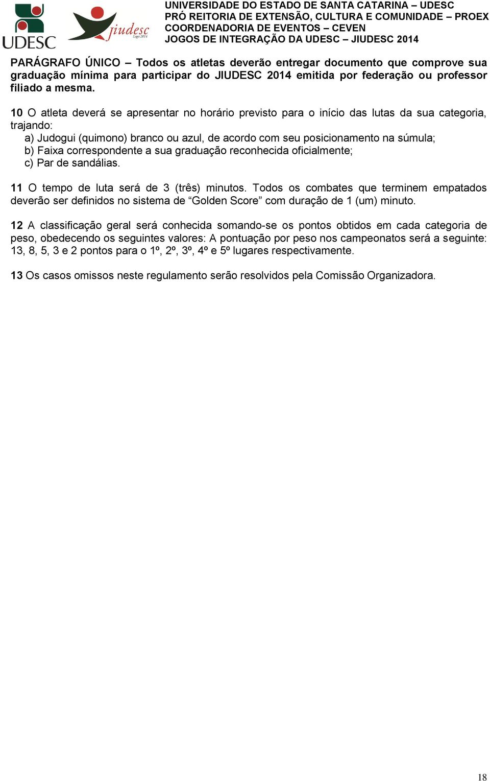 correspondente a sua graduação reconhecida oficialmente; c) Par de sandálias. 11 O tempo de luta será de 3 (três) minutos.