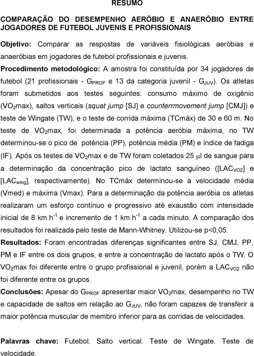 Os atletas foram submetidos aos testes seguintes: consumo máximo de oxigênio (VO 2 max), saltos verticais (squat jump [SJ] e counterrmovement jump [CMJ]) e teste de Wingate (TW), e o teste de corrida