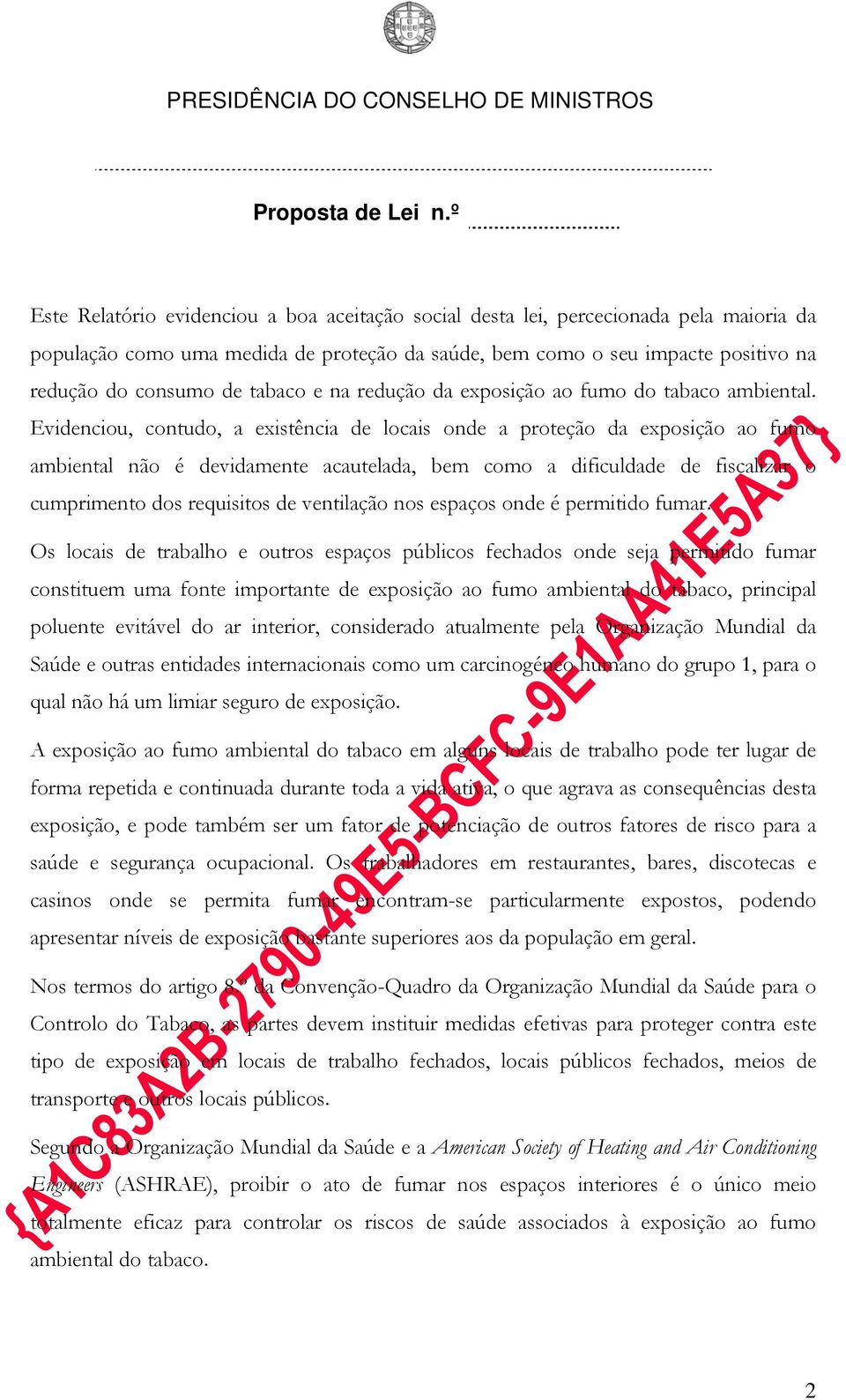 Evidenciou, contudo, a existência de locais onde a proteção da exposição ao fumo ambiental não é devidamente acautelada, bem como a dificuldade de fiscalizar o cumprimento dos requisitos de