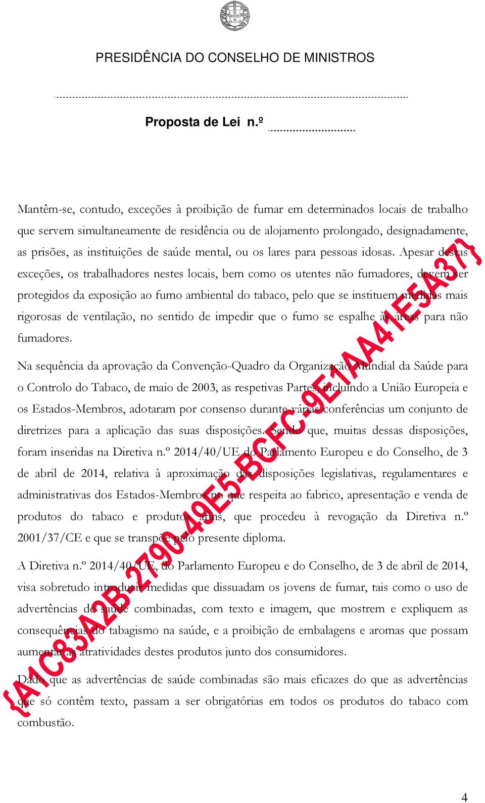 Apesar destas exceções, os trabalhadores nestes locais, bem como os utentes não fumadores, devem ser protegidos da exposição ao fumo ambiental do tabaco, pelo que se instituem medidas mais rigorosas