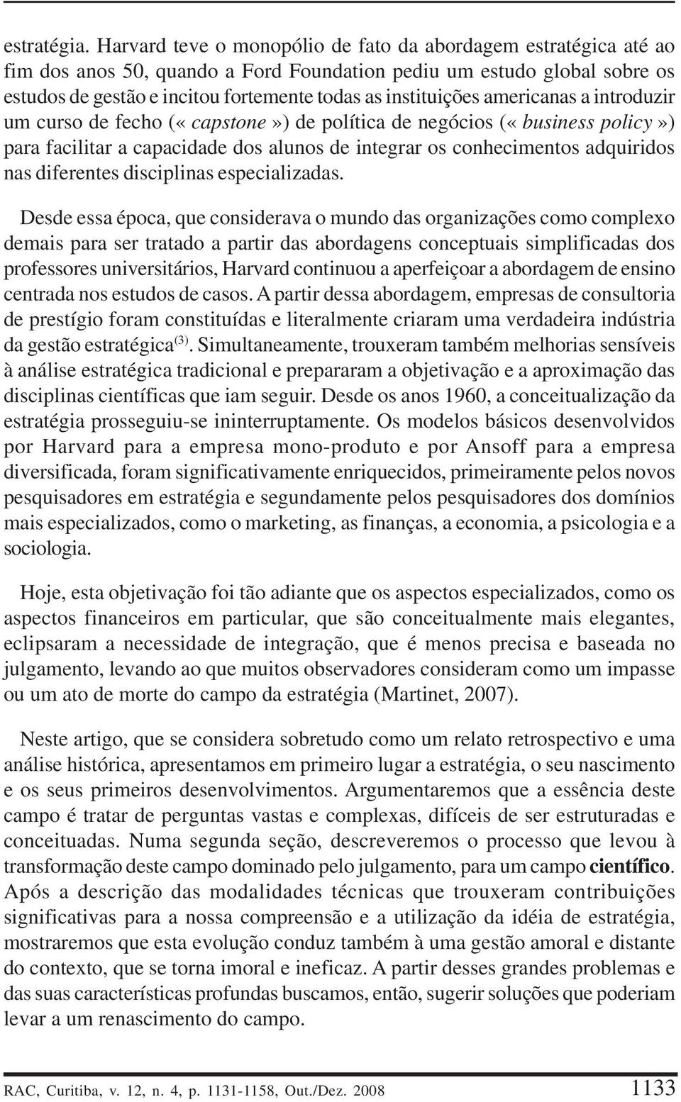 americanas a introduzir um curso de fecho («capstone») de política de negócios («business policy») para facilitar a capacidade dos alunos de integrar os conhecimentos adquiridos nas diferentes