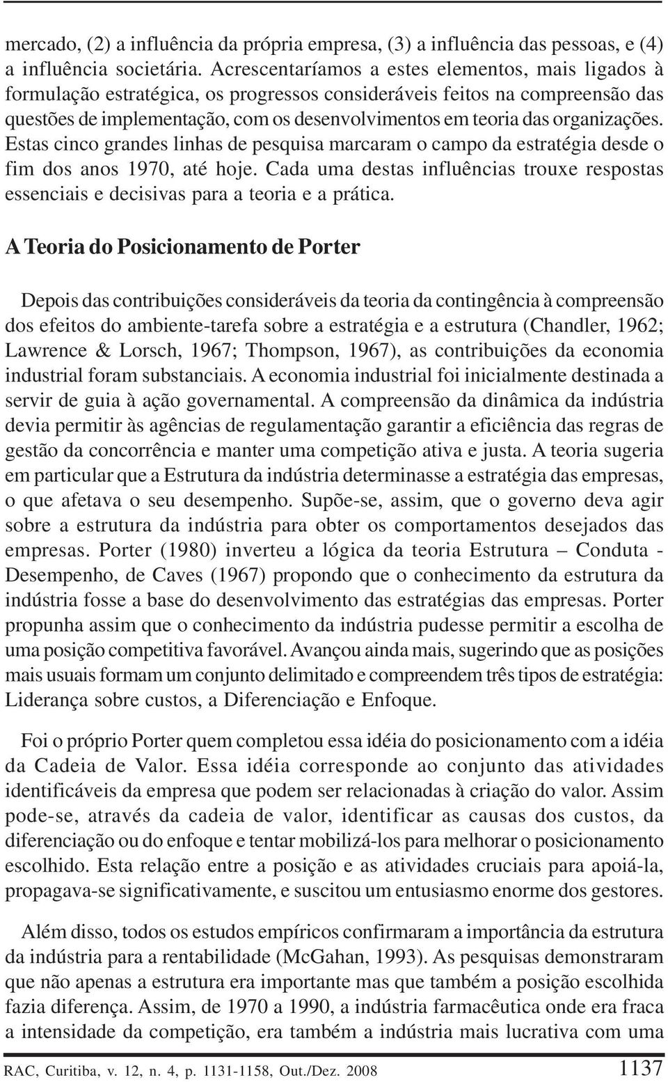 organizações. Estas cinco grandes linhas de pesquisa marcaram o campo da estratégia desde o fim dos anos 1970, até hoje.