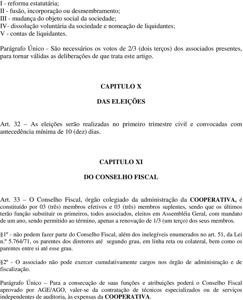 32 As eleições serão realizadas no primeiro trimestre civil e convocadas com antecedência mínima de 10 (dez) dias. CAPITULO XI DO CONSELHO FISCAL Art.