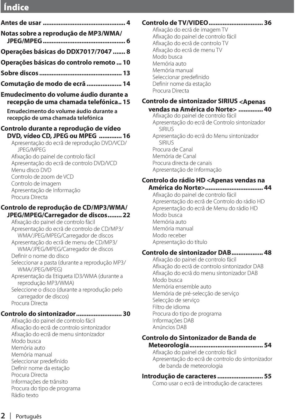 . 5 Emudecimento do volume áudio durante a recepção de uma chamada telefónica Controlo durante a reprodução de vídeo DVD, vídeo CD, JPEG ou MPEG.