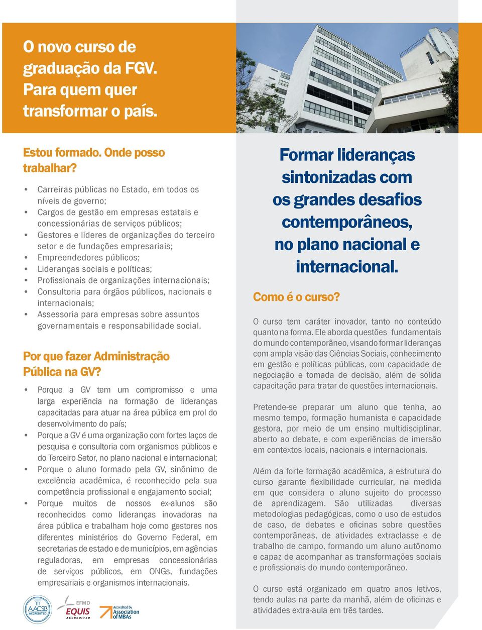 fundações empresariais; Empreendedores públicos; Lideranças sociais e políticas; Profi ssionais de organizações internacionais; Consultoria para órgãos públicos, nacionais e internacionais;