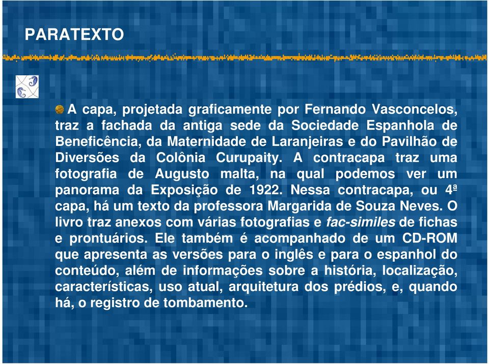 Nessa contracapa, ou 4ª capa, há um texto da professora Margarida de Souza Neves. O livro traz anexos com várias fotografias e fac-similes de fichas e prontuários.