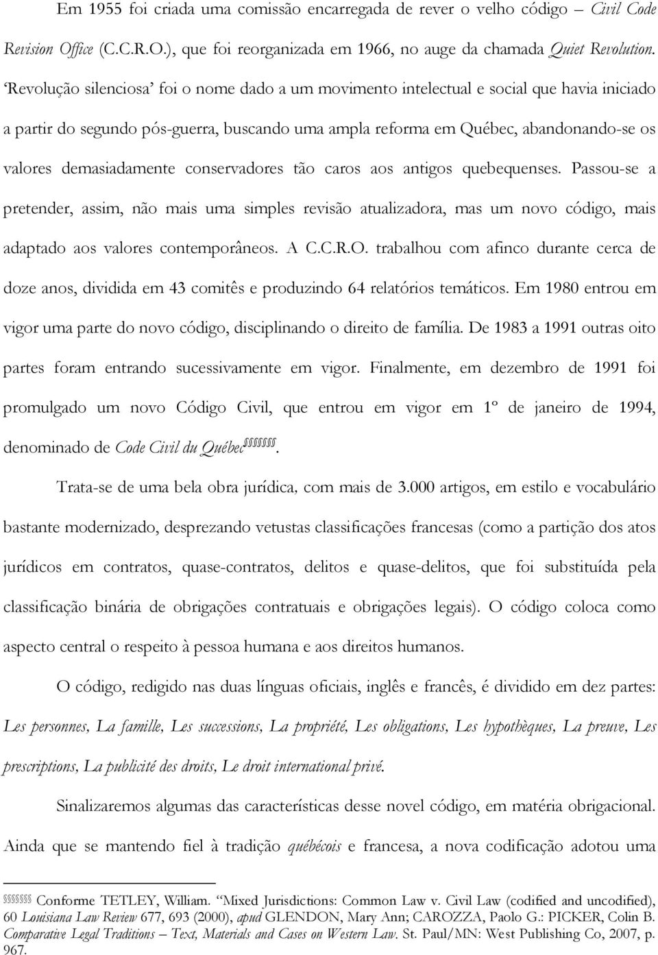 demasiadamente conservadores tão caros aos antigos quebequenses. Passou-se a pretender, assim, não mais uma simples revisão atualizadora, mas um novo código, mais adaptado aos valores contemporâneos.