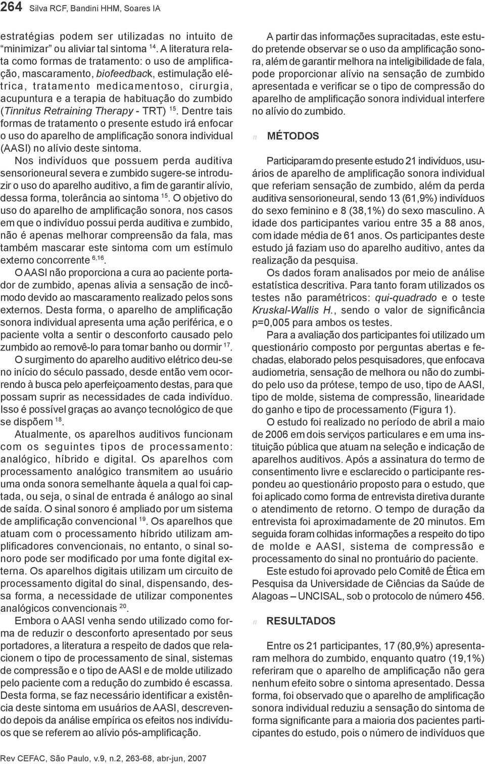 zumbido (Tinnitus Retraining Therapy - TRT) 15. Dentre tais formas de tratamento o presente estudo irá enfocar o uso do aparelho de amplificação sonora individual (AASI) no alívio deste sintoma.