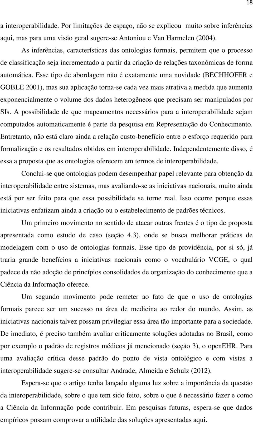 Esse tipo de abordagem não é exatamente uma novidade (BECHHOFER e GOBLE 2001), mas sua aplicação torna-se cada vez mais atrativa a medida que aumenta exponencialmente o volume dos dados heterogêneos