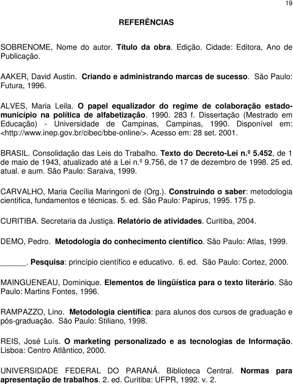 Dissertação (Mestrado em Educação) - Universidade de Campinas, Campinas, 1990. Disponível em: <http://www.inep.gov.br/cibec/bbe-online/>. Acesso em: 28 set. 2001. BRASIL.