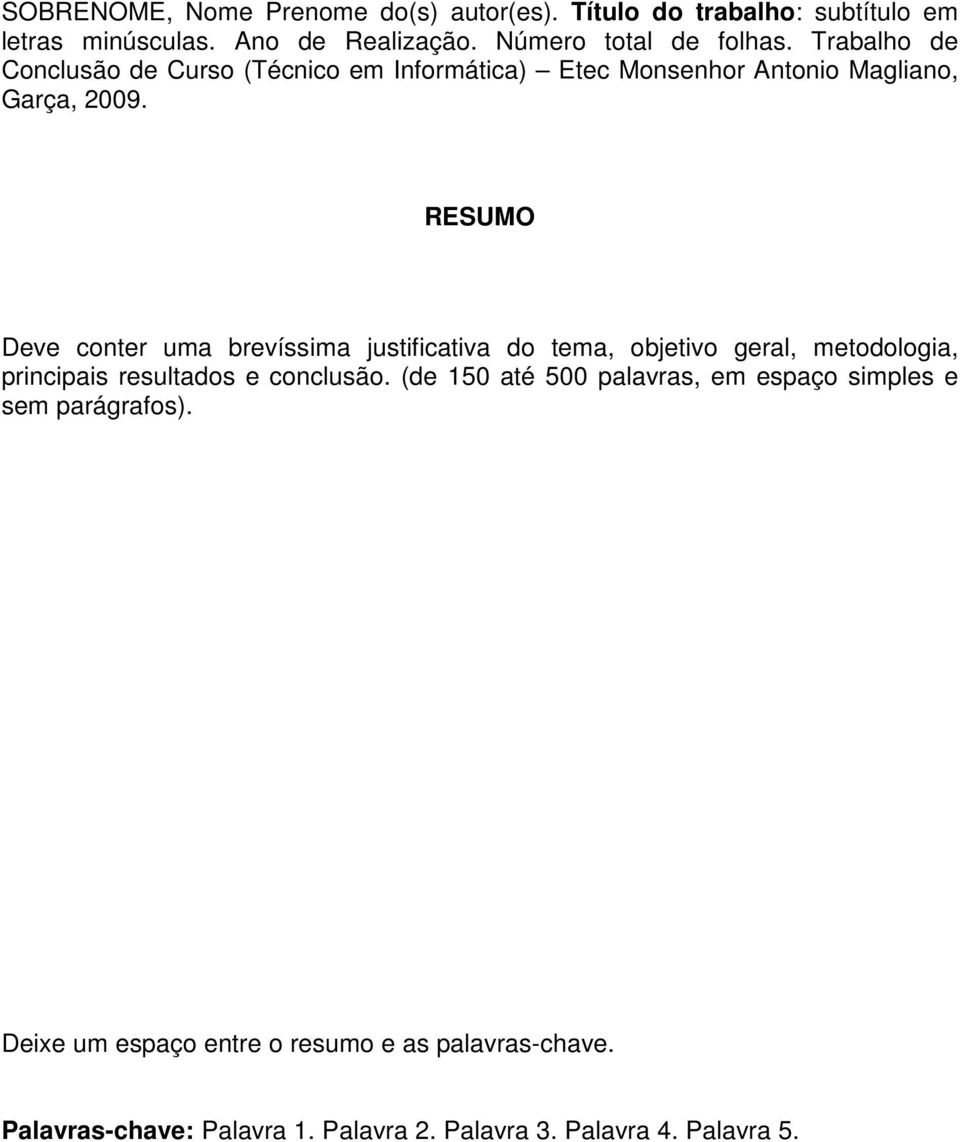 RESUMO Deve conter uma brevíssima justificativa do tema, objetivo geral, metodologia, principais resultados e conclusão.