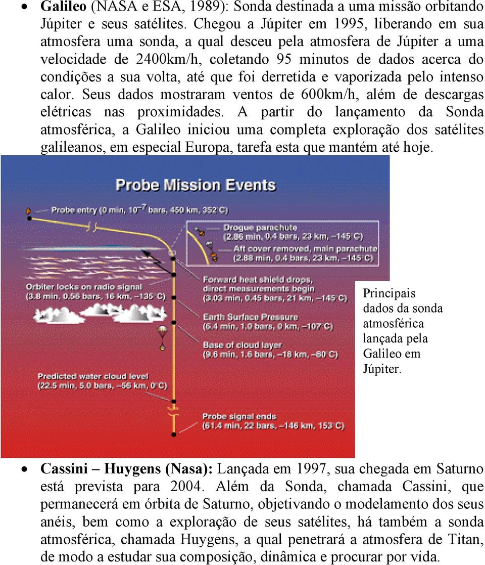 até que foi derretida e vaporizada pelo intenso calor. Seus dados mostraram ventos de 600km/h, além de descargas elétricas nas proximidades.