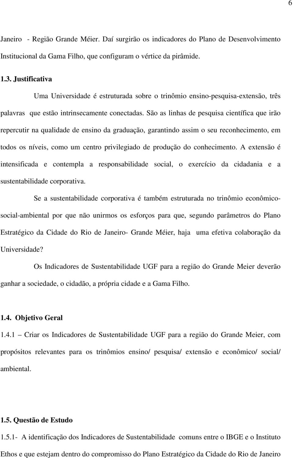 São as linhas de pesquisa científica que irão repercutir na qualidade de ensino da graduação, garantindo assim o seu reconhecimento, em todos os níveis, como um centro privilegiado de produção do