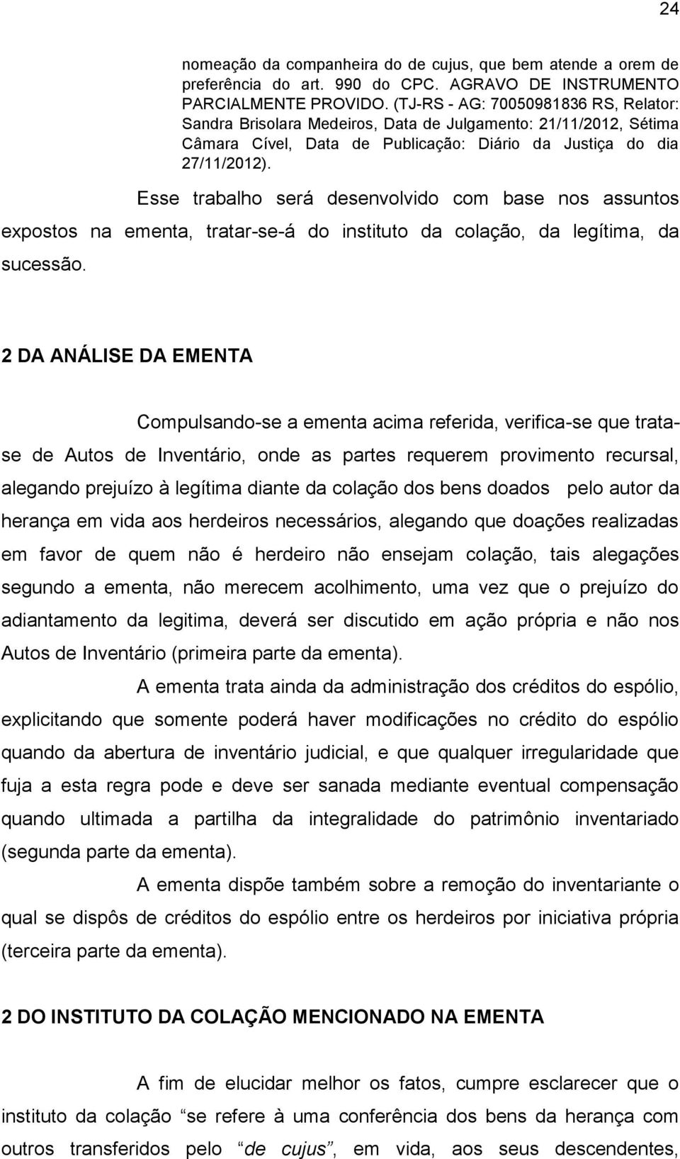 Esse trabalho será desenvolvido com base nos assuntos expostos na ementa, tratar-se-á do instituto da colação, da legítima, da sucessão.