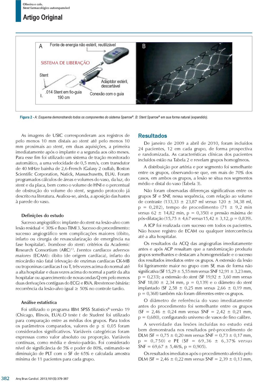 B: Stent Sparrow em sua forma natural (expandido).