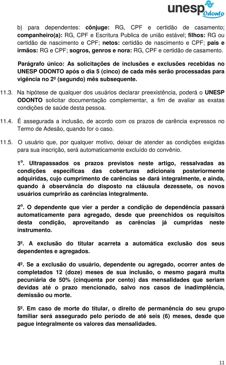 Parágrafo único: As solicitações de inclusões e exclusões recebidas no UNESP ODONTO após o dia 5 (cinco) de cada mês serão processadas para vigência no 2º (segundo) mês subsequente. 11.3.