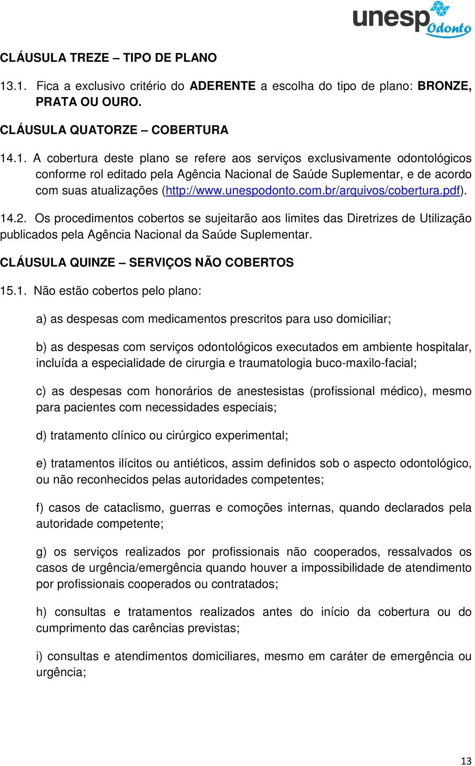 unespodonto.com.br/arquivos/cobertura.pdf). 14.2. Os procedimentos cobertos se sujeitarão aos limites das Diretrizes de Utilização publicados pela Agência Nacional da Saúde Suplementar.