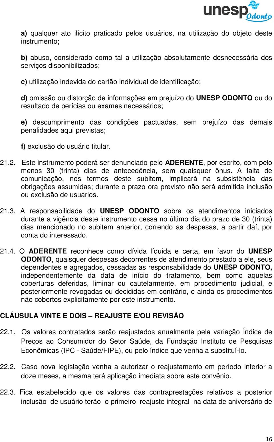 condições pactuadas, sem prejuízo das demais penalidades aqui previstas; f) exclusão do usuário titular. 21