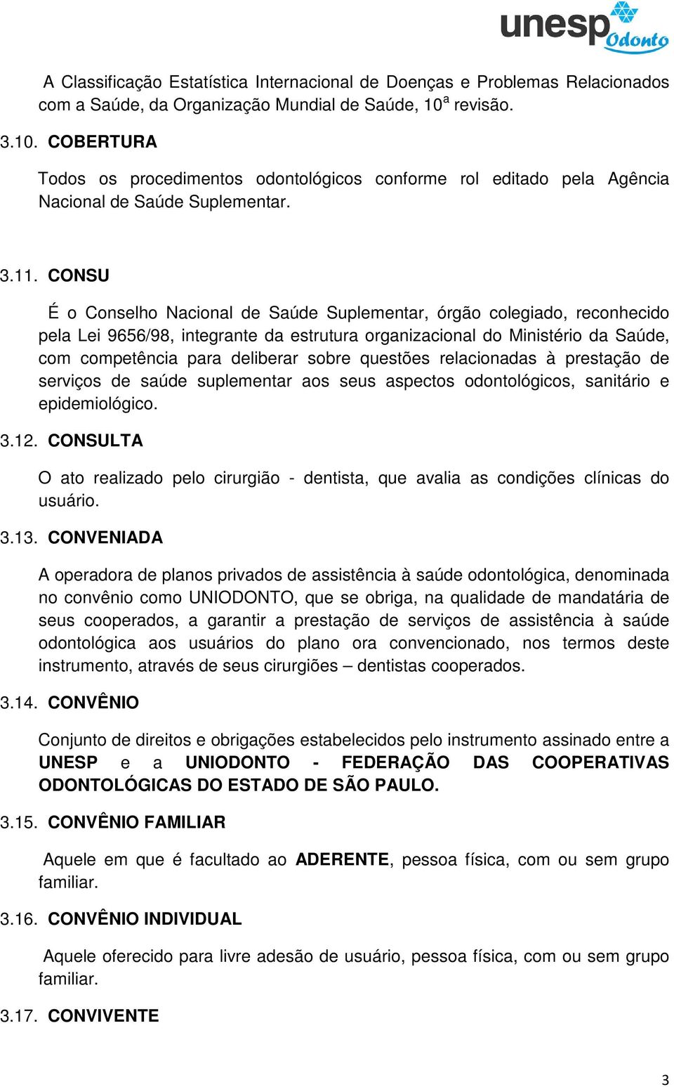 CONSU É o Conselho Nacional de Saúde Suplementar, órgão colegiado, reconhecido pela Lei 9656/98, integrante da estrutura organizacional do Ministério da Saúde, com competência para deliberar sobre