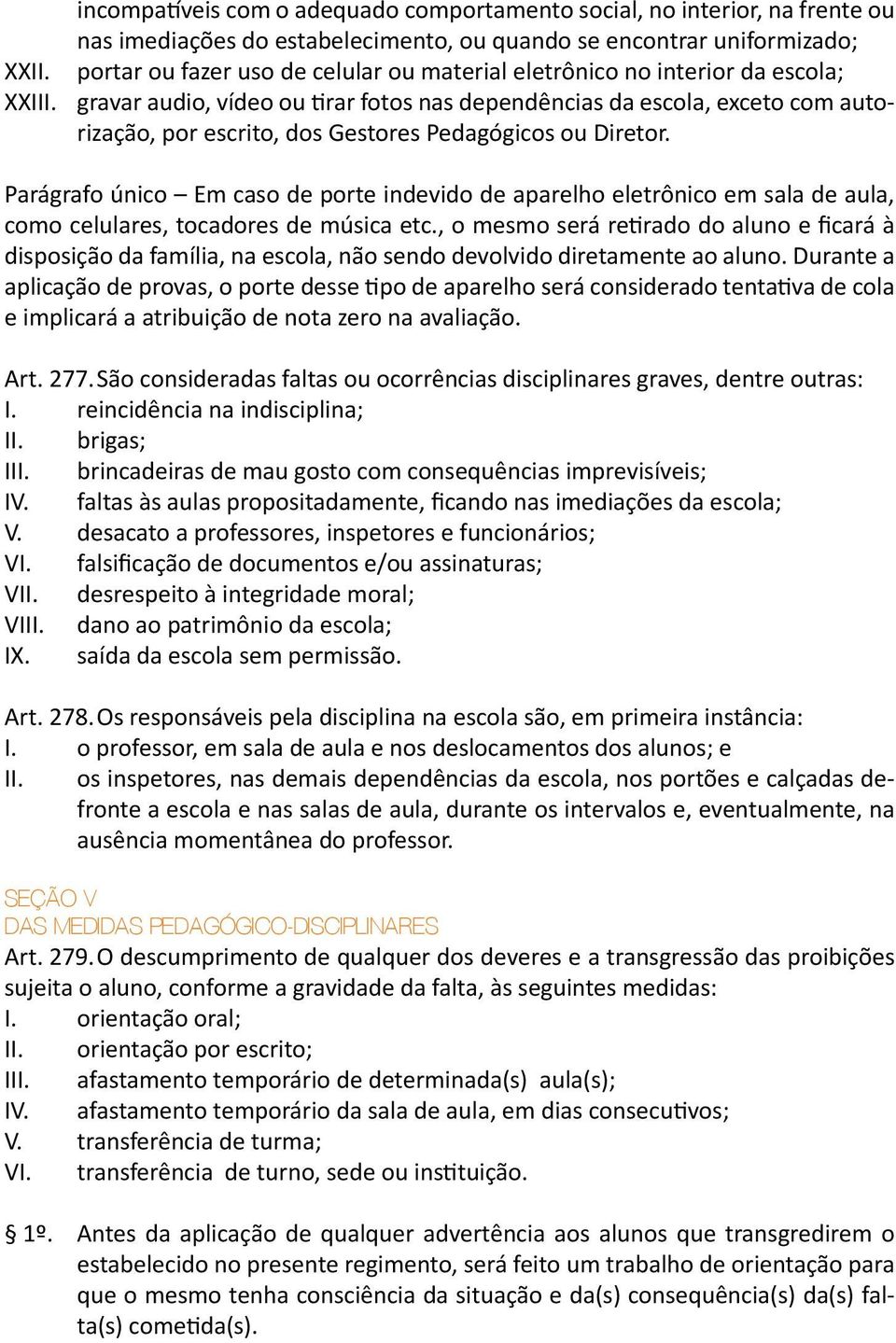 gravar audio, vídeo ou tirar fotos nas dependências da escola, exceto com autorização, por escrito, dos Gestores Pedagógicos ou Diretor.