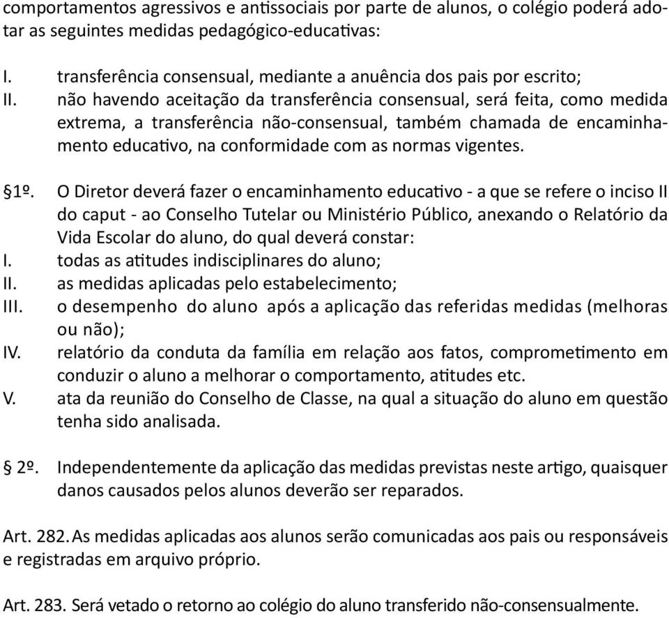 não havendo aceitação da transferência consensual, será feita, como medida extrema, a transferência não-consensual, também chamada de encaminhamento educativo, na conformidade com as normas vigentes.