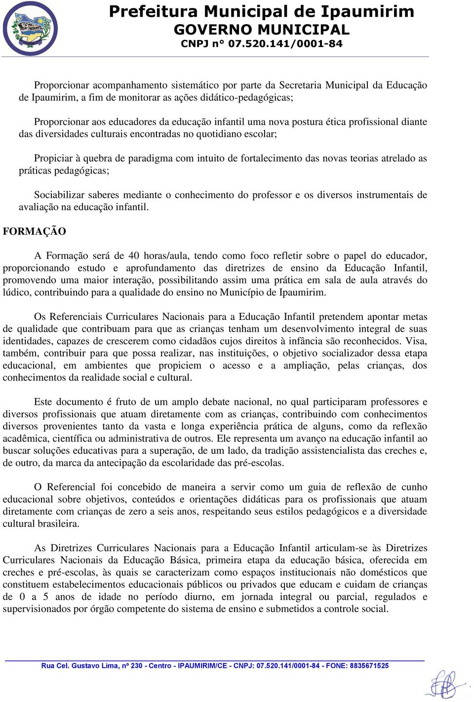 práticas pedagógicas; Sociabilizar saberes mediante o conhecimento do professor e os diversos instrumentais de avaliação na educação infantil.