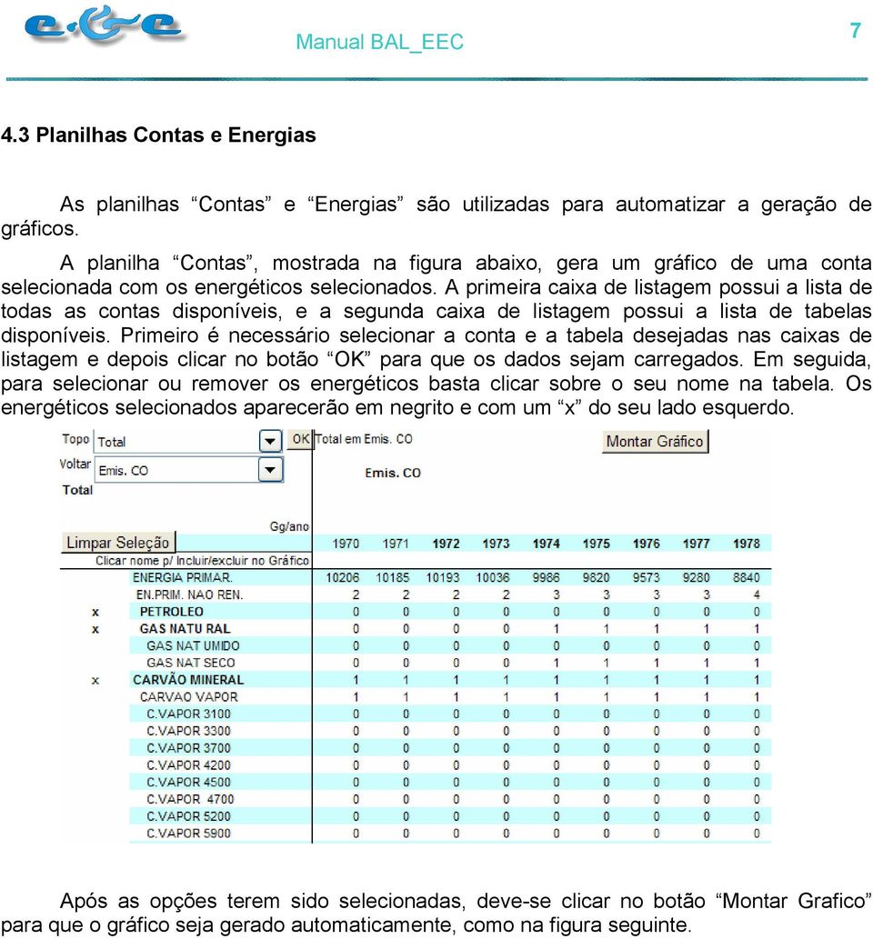 A primeira caixa de listagem possui a lista de todas as contas disponíveis, e a segunda caixa de listagem possui a lista de tabelas disponíveis.