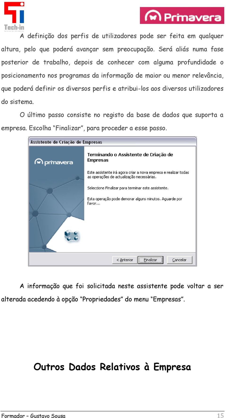 poderá definir os diversos perfis e atribui-los aos diversos utilizadores do sistema. O último passo consiste no registo da base de dados que suporta a empresa.