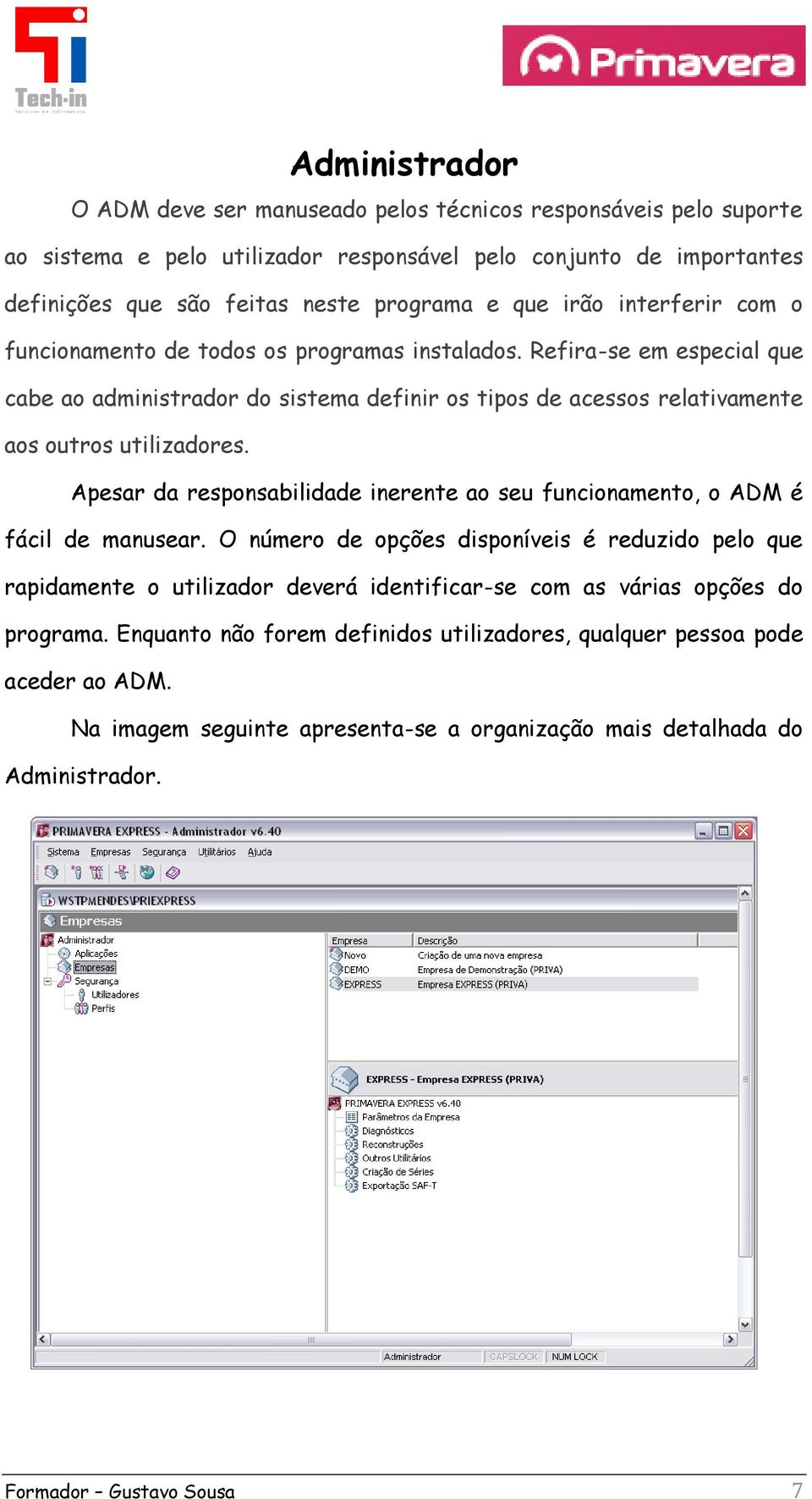 Apesar da responsabilidade inerente ao seu funcionamento, o ADM é fácil de manusear.