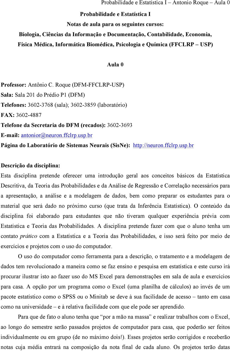 Roque (DFM-FFCLRP-USP) Sala: Sala 201 do Prédio P1 (DFM) Telefones: 3602-3768 (sala); 3602-3859 (laboratório) FAX: 3602-4887 Telefone da Secretaria do DFM (recados): 3602-3693 E-mail: antonior@neuron.