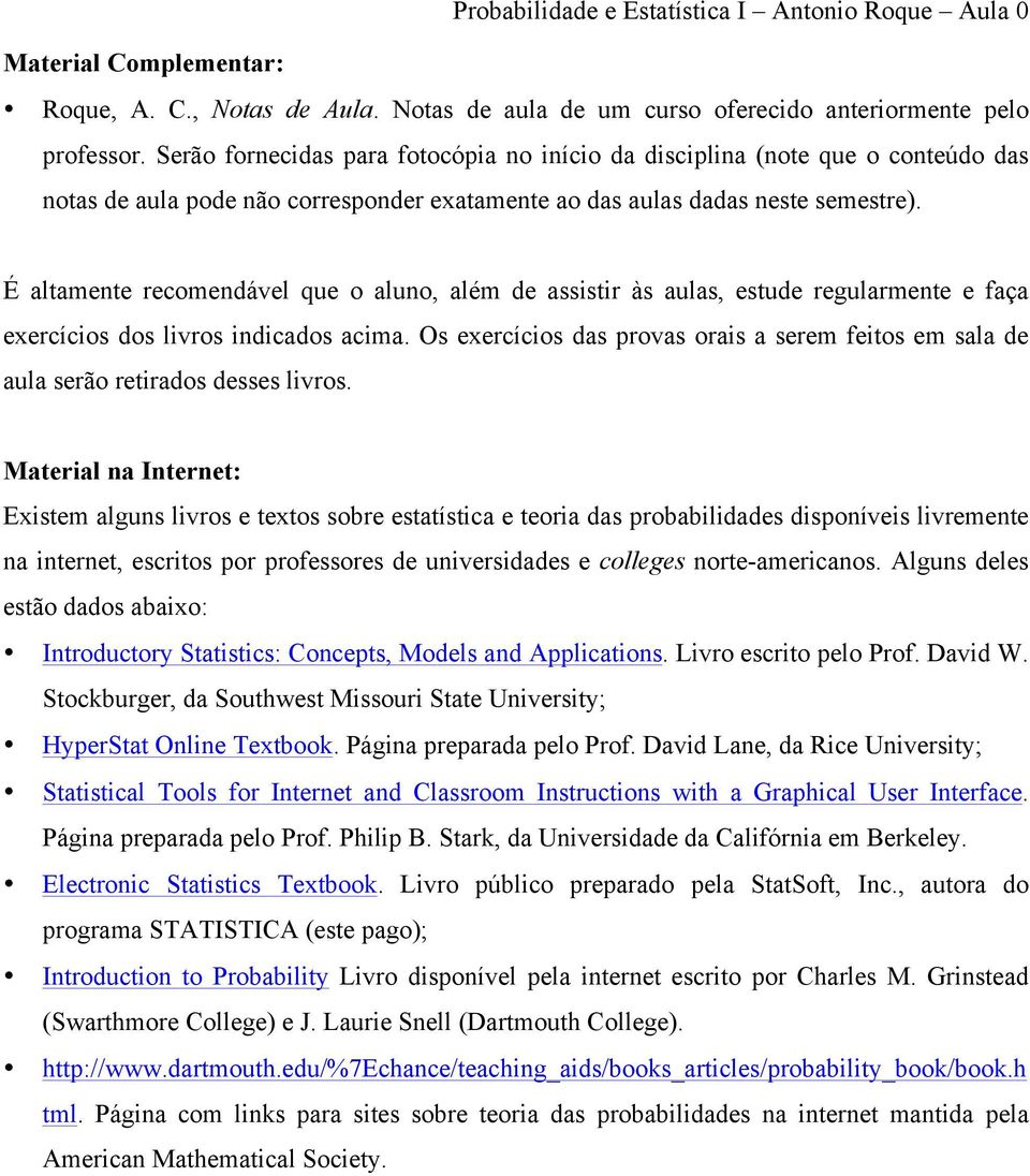 É altamente recomendável que o aluno, além de assistir às aulas, estude regularmente e faça exercícios dos livros indicados acima.