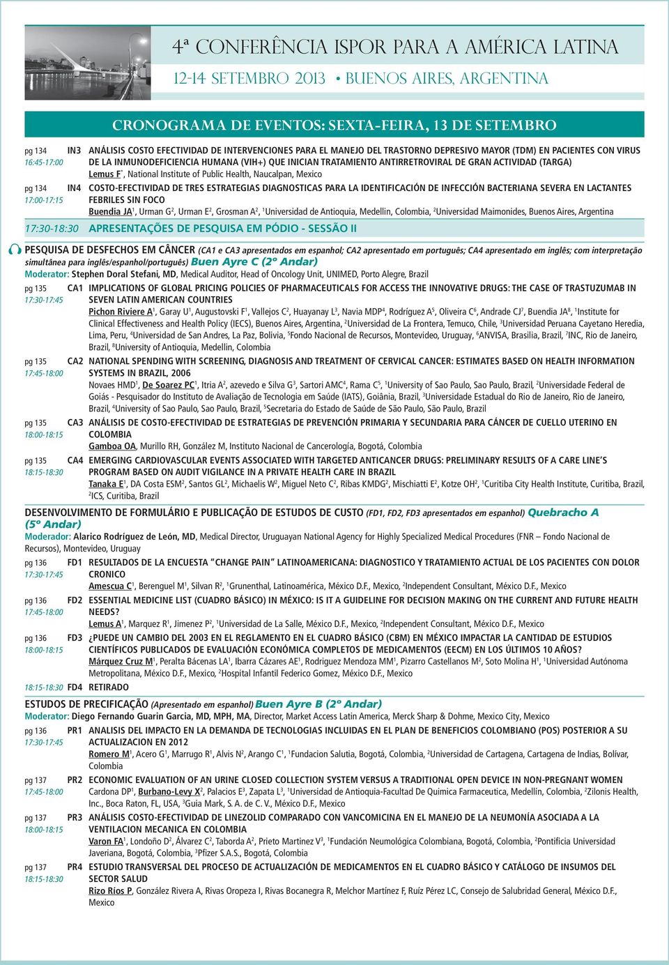 TRES ESTRATEGIAS DIAGNOSTICAS PARA LA IDENTIFICACIÓN DE INFECCIÓN BACTERIANA SEVERA EN LACTANTES 17:00-17:15 FEBRILES SIN FOCO Buendia JA 1, Urman G 2, Urman E 2, Grosman A 2, 1 Universidad de