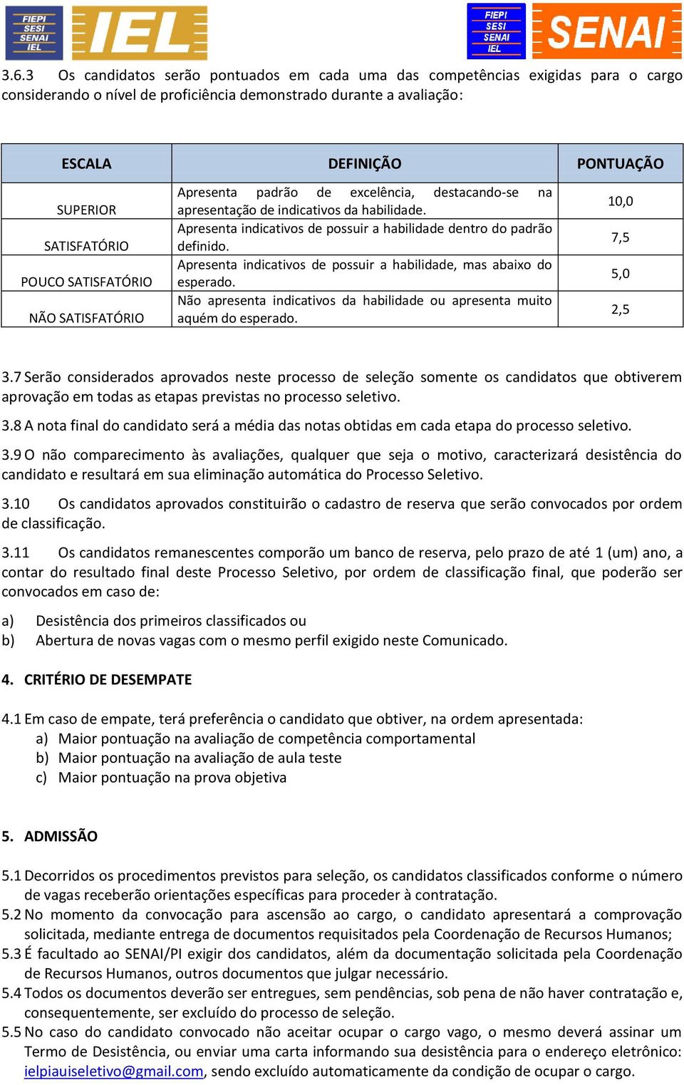 Apresenta indicativos de possuir a habilidade dentro do padrão definido. Apresenta indicativos de possuir a habilidade, mas abaixo do esperado.