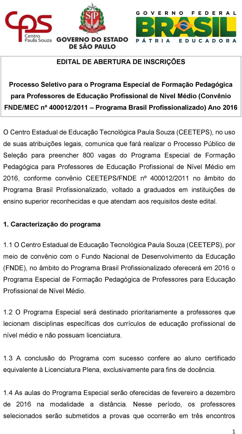 preencher 800 vagas do Programa Especial de Formação Pedagógica para Professores de Educação Profissional de Nível Médio em 2016, conforme convênio CEETEPS/FNDE nº 400012/2011 no âmbito do Programa