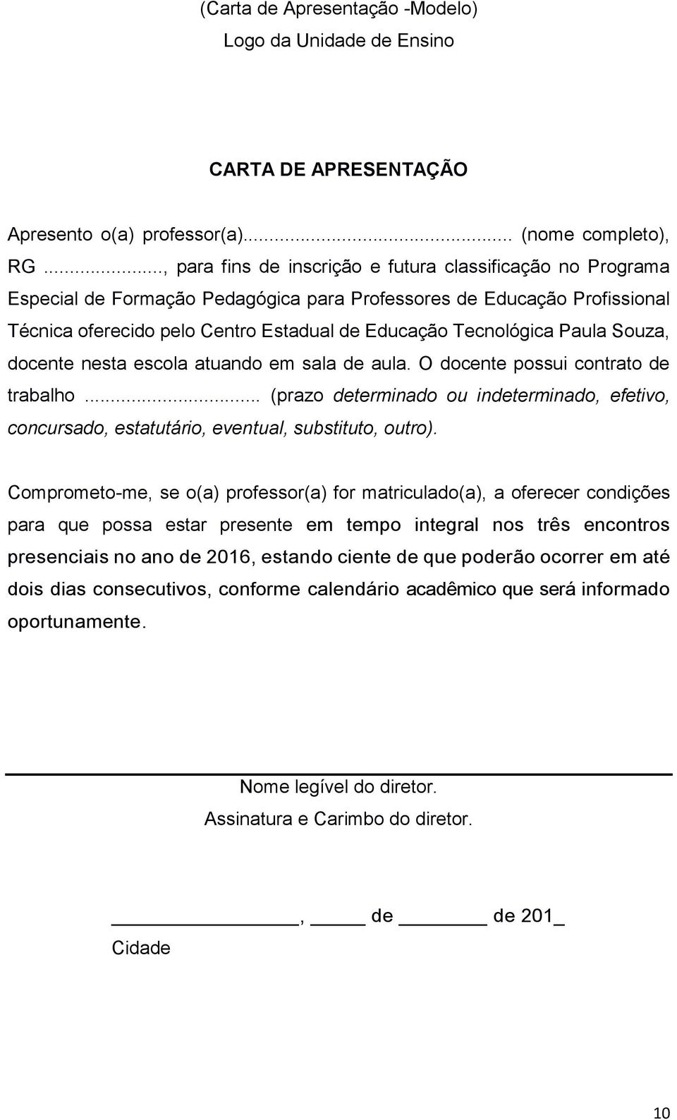 Paula Souza, docente nesta escola atuando em sala de aula. O docente possui contrato de trabalho... (prazo determinado ou indeterminado, efetivo, concursado, estatutário, eventual, substituto, outro).