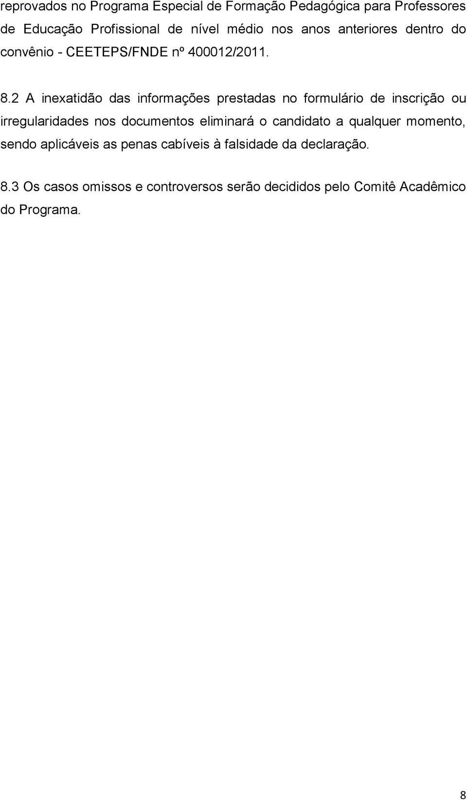 2 A inexatidão das informações prestadas no formulário de inscrição ou irregularidades nos documentos eliminará o