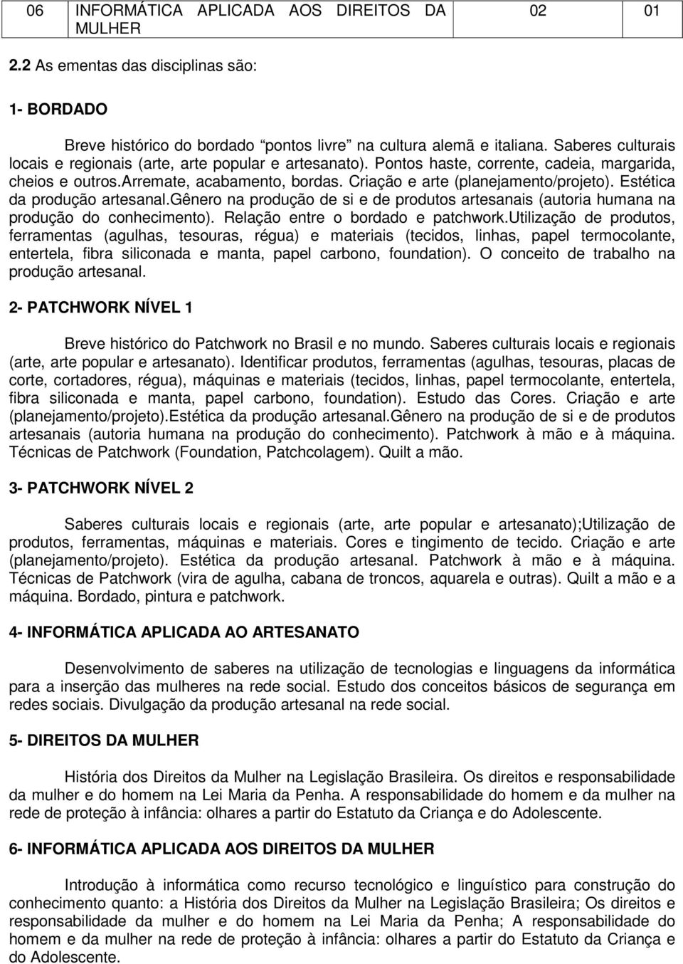 Estética da produção artesanal.gênero na produção de si e de produtos artesanais (autoria humana na produção do conhecimento). Relação entre o bordado e patchwork.