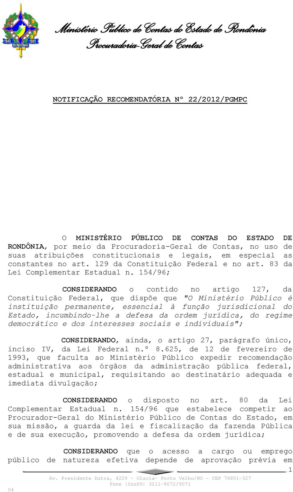 154/96; CONSIDERANDO o contido no artigo 127, da Constituição Federal, que dispõe que "O Ministério Público é instituição permanente, essencial à função jurisdicional do Estado, incumbindo-lhe a