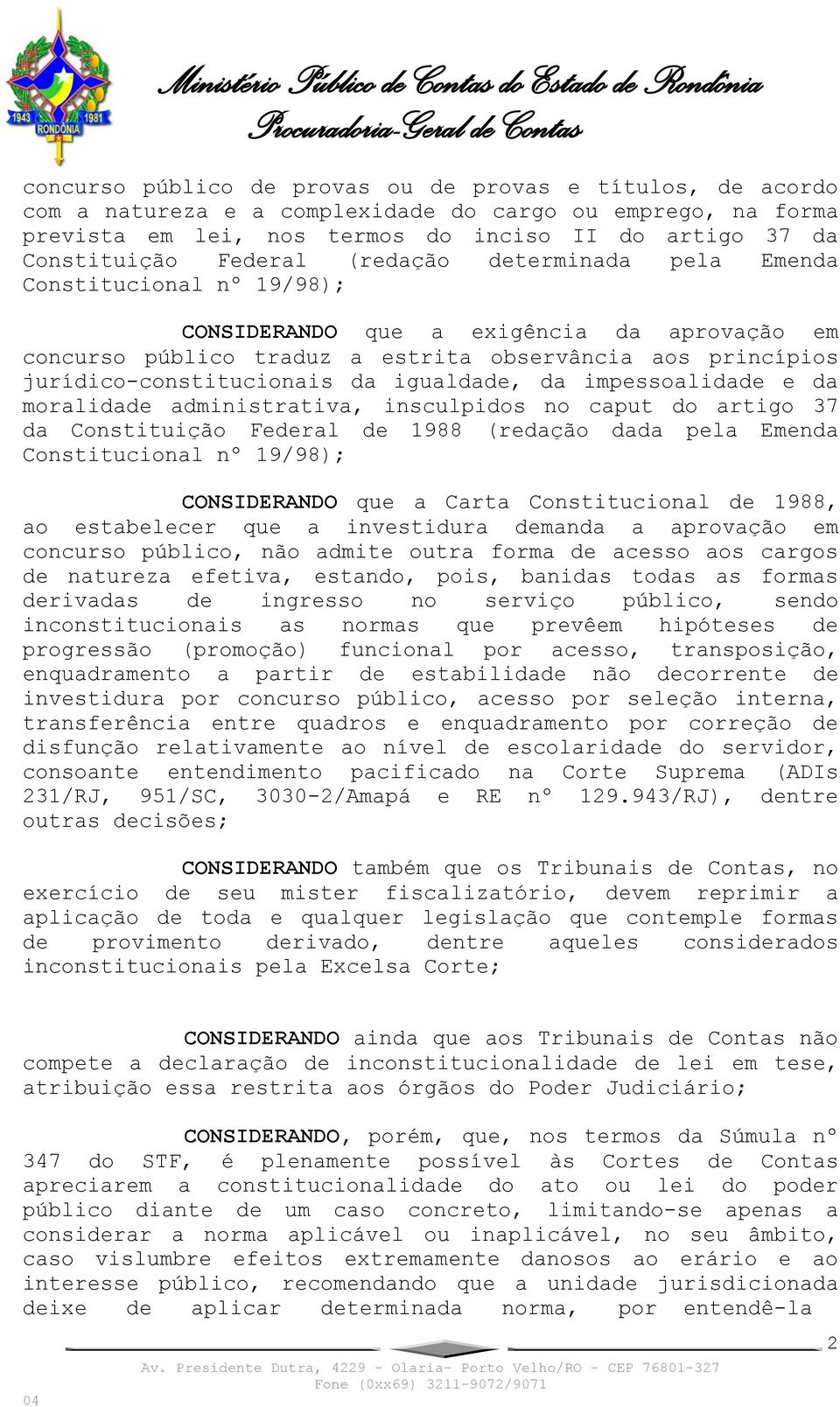 da igualdade, da impessoalidade e da moralidade administrativa, insculpidos no caput do artigo 37 da Constituição Federal de 1988 (redação dada pela Emenda Constitucional nº 19/98); CONSIDERANDO que