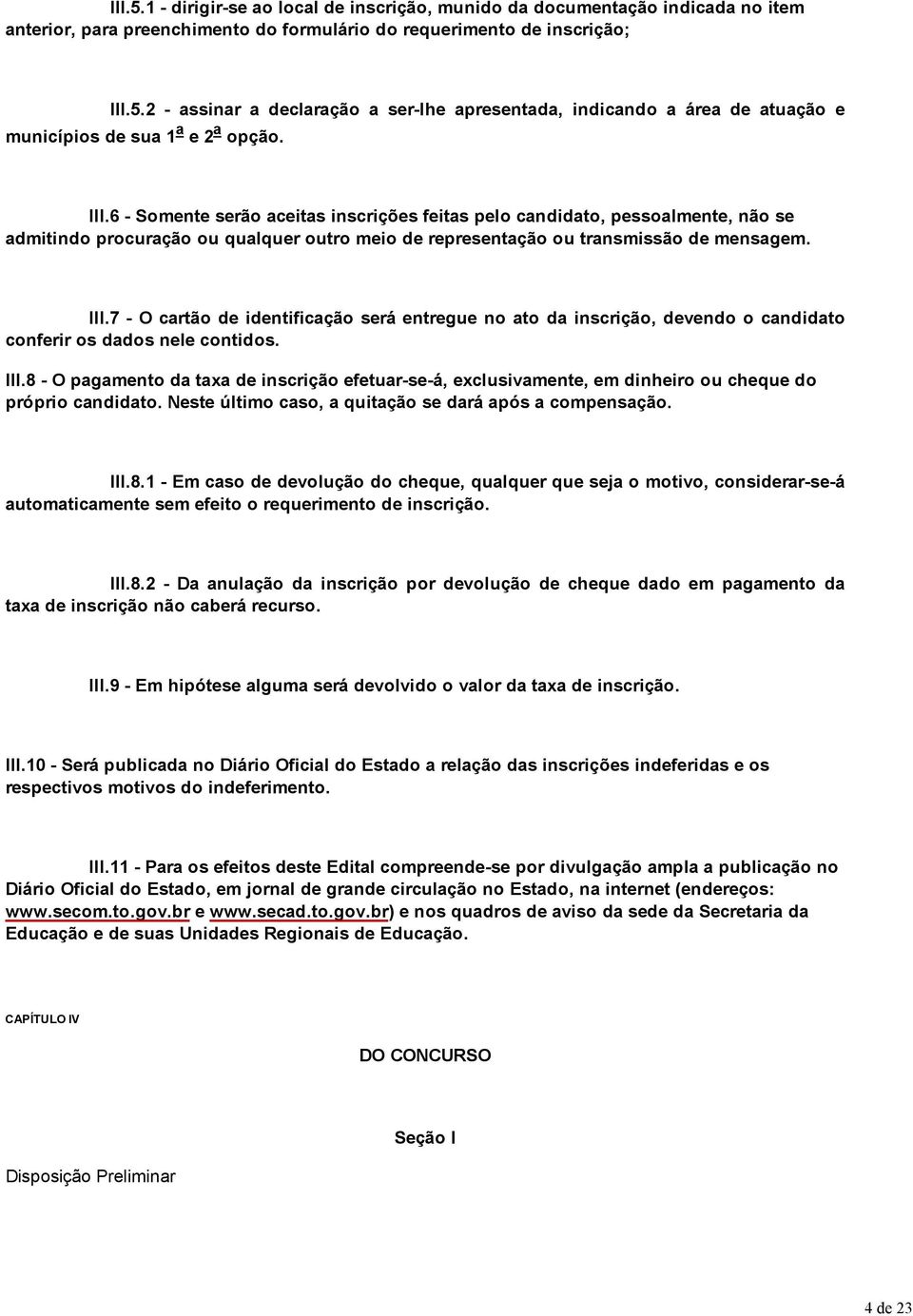 7 - O cartão de identificação será entregue no ato da inscrição, devendo o candidato conferir os dados nele contidos. III.