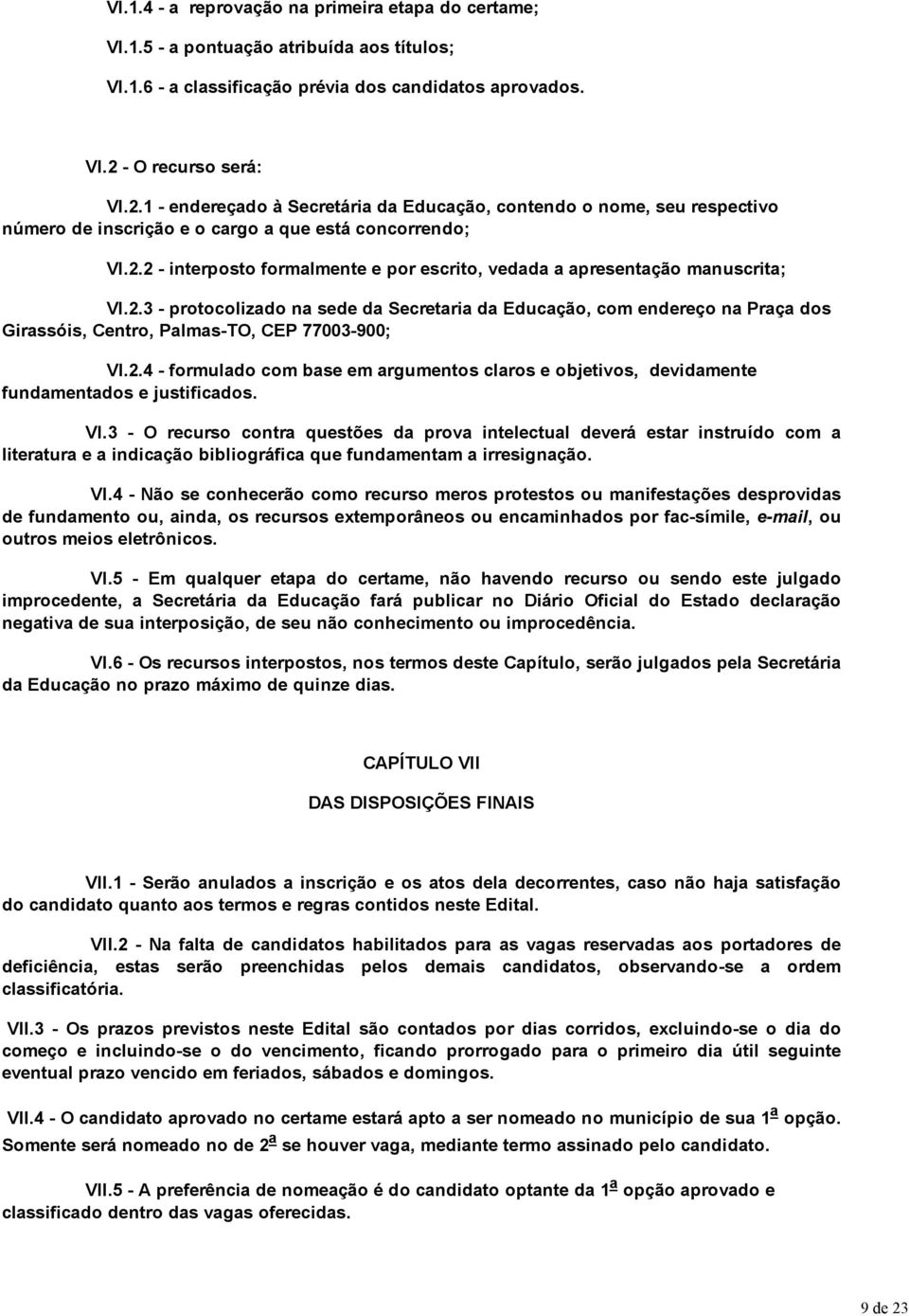 2.4 - formulado base em argumentos claros e objetivos, devidamente fundamentados e justificados. VI.