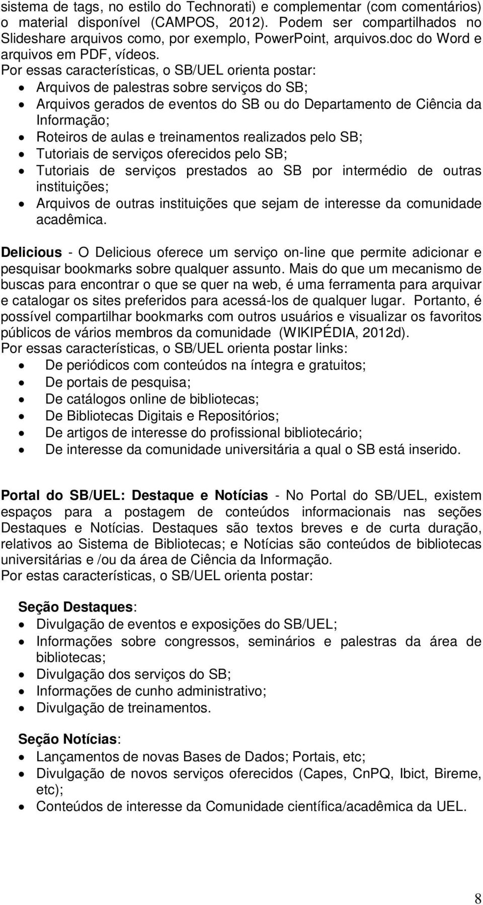 Arquivos de palestras sobre serviços do SB; Arquivos gerados de eventos do SB ou do Departamento de Ciência da Informação; Roteiros de aulas e treinamentos realizados pelo SB; Tutoriais de serviços