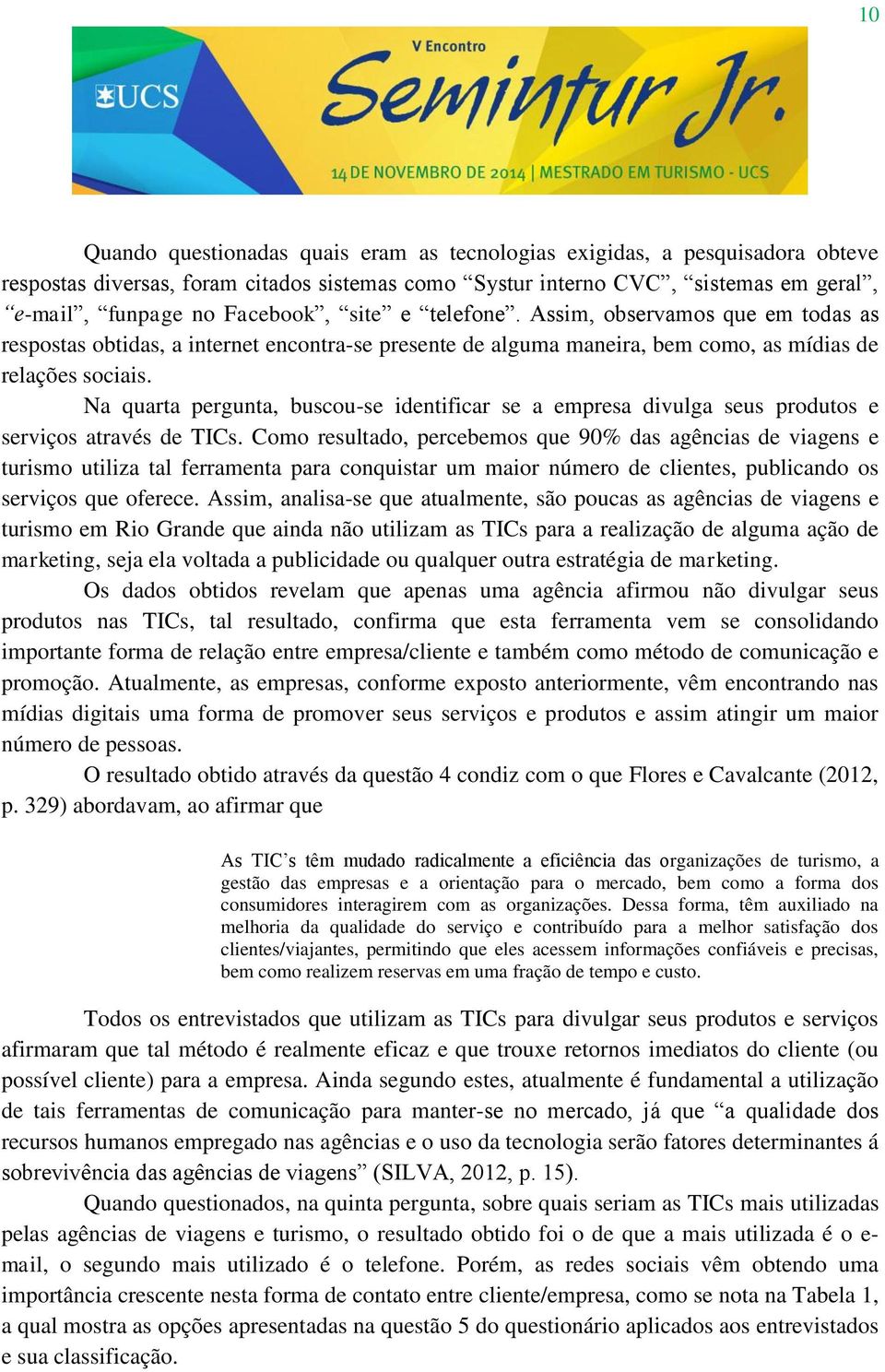 Na quarta pergunta, buscou-se identificar se a empresa divulga seus produtos e serviços através de TICs.