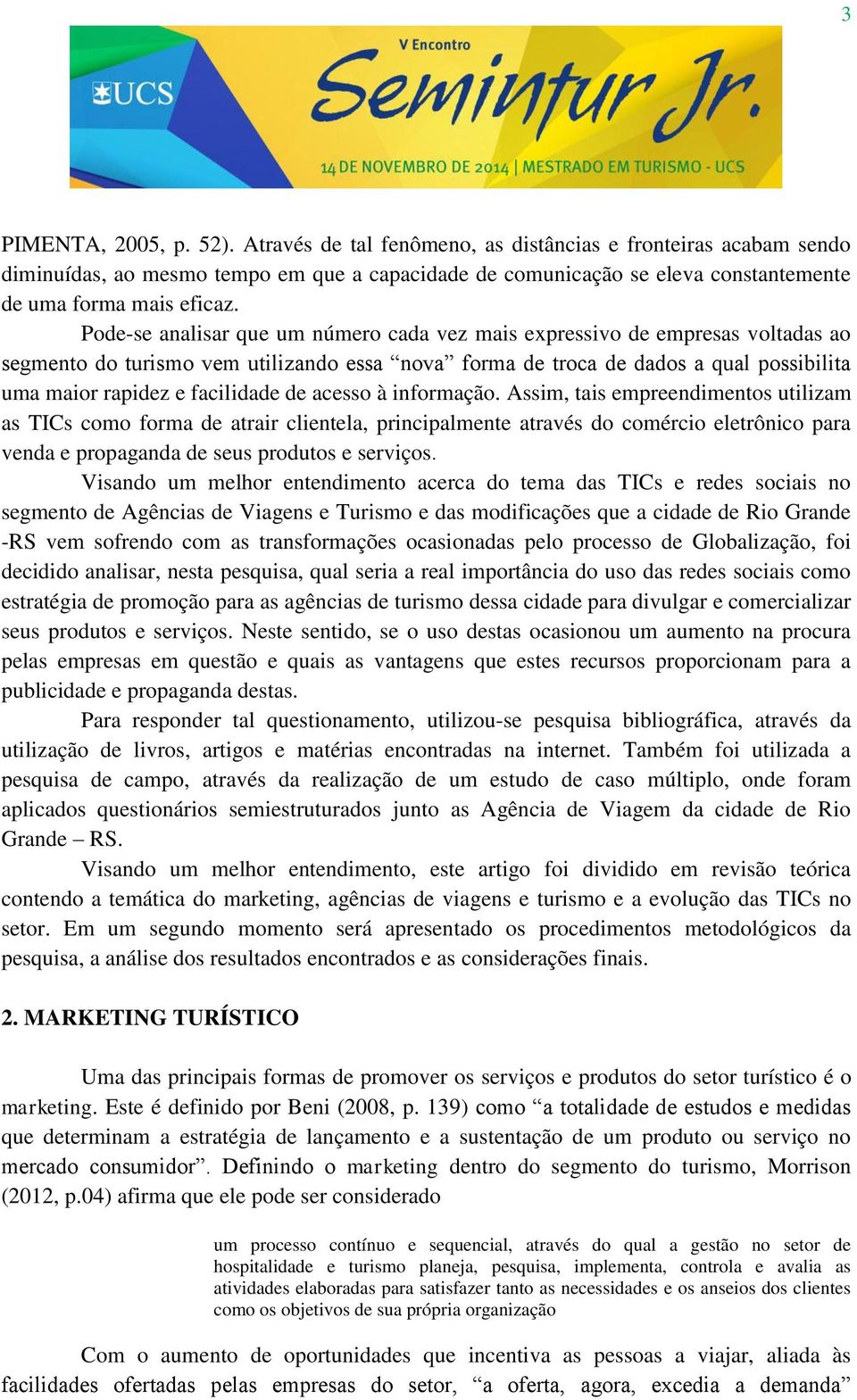 Pode-se analisar que um número cada vez mais expressivo de empresas voltadas ao segmento do turismo vem utilizando essa nova forma de troca de dados a qual possibilita uma maior rapidez e facilidade