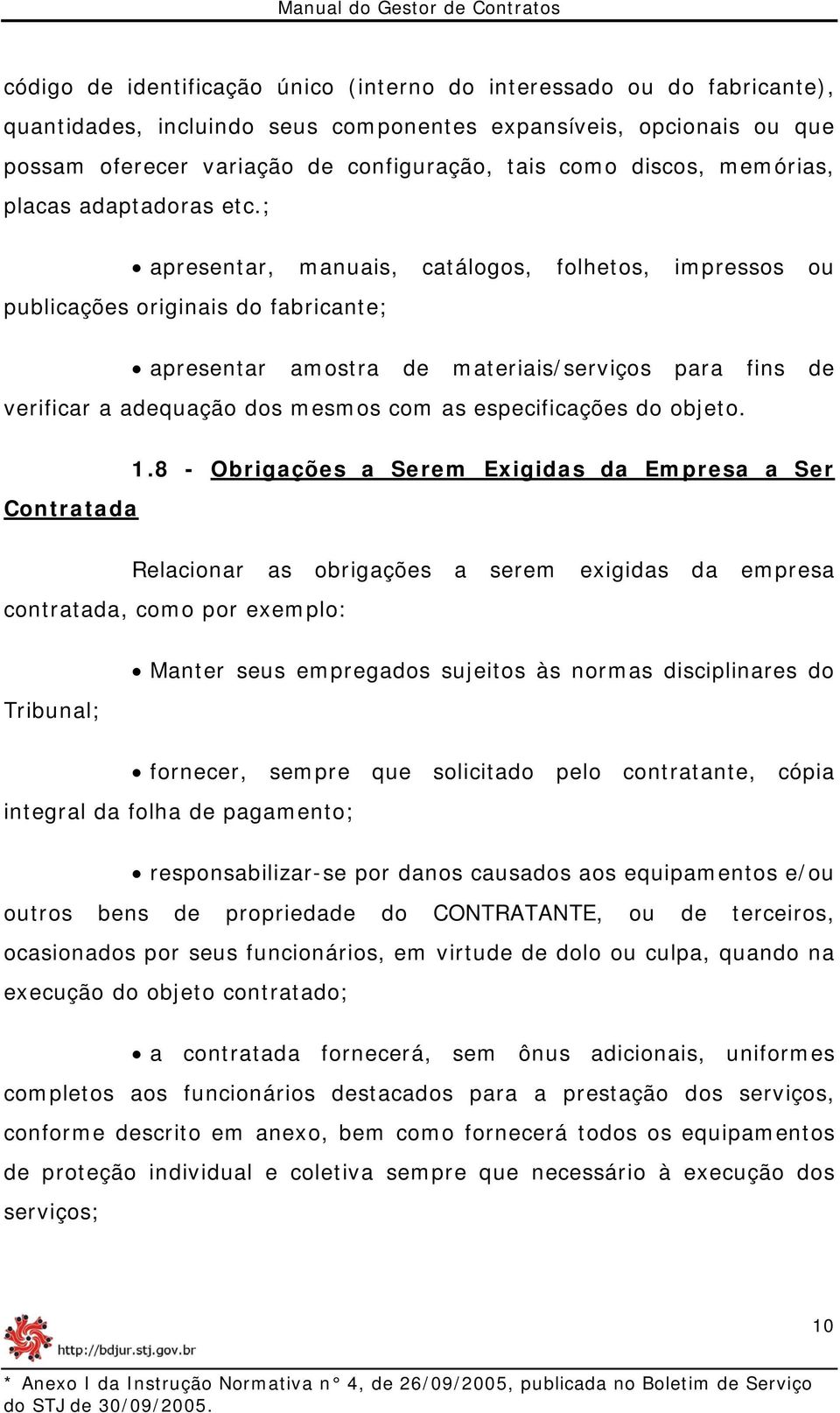 ; apresentar, manuais, catálogos, folhetos, impressos ou publicações originais do fabricante; apresentar amostra de materiais/serviços para fins de verificar a adequação dos mesmos com as